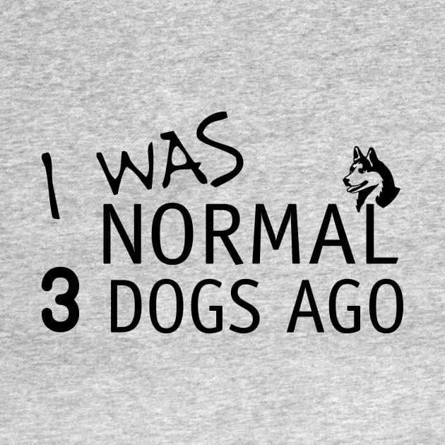 I Was Normal 3 Dogs Ago Funny Dog Lovers by xoclothes